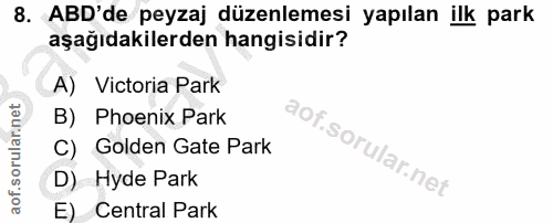 8. soru: ABD'de peyzaj düzenlemesi yapılan ilk park aşağıdakilerden hangisidir? A) Victoria Park B) Phoenix Park C) Golden Gat…