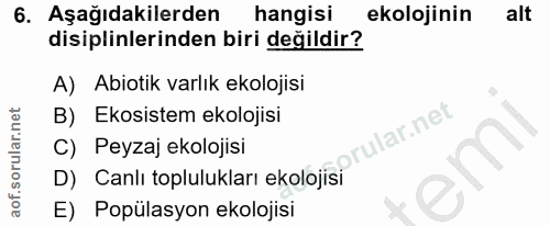 6. soru: Aşağıdakilerden hangisi ekolojinin alt disiplinlerinden biri değildir? A) Abiotik varlık ekolojisi B) Ekosistem ekolo…