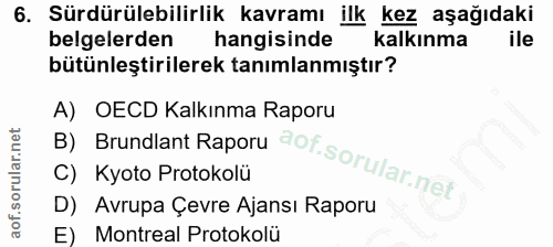 6. soru: Sürdürülebilirlik kavramı ilk kez aşağıdaki belgelerden hangisinde kalkınma ile bütünleştirilerek tanımlanmıştır? B)…