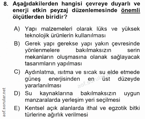 8. soru: Aşağıdakilerden hangisi çevreye duyarlı ve enerji etkin peyzaj düzenlemesinde önemli ölçütlerden biridir? A) Yapı mal…