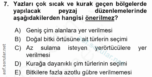 7. soru: Yazları çok sıcak ve kurak geçen bölgelerde yapılacak peyzaj düzenlemelerinde aşağıdakilerden hangisi önerilmez? A) G…