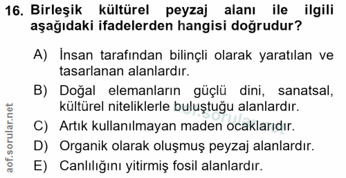 16. soru: Birleşik kültürel peyzaj alanı ile ilgili aşağıdaki ifadelerden hangisi doğrudur? A) Insan tarafından bilinçli olarak…