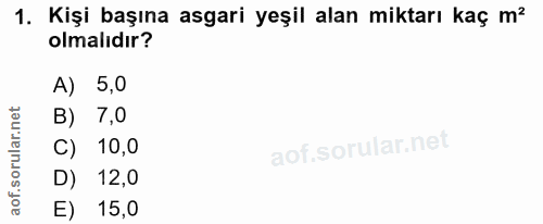 1. soru: Kişi başına asgari yeşil alan miktarı kaç mz olmalıdır? A) 5,0 B) 7,0 C) 10,0 12,0 E) 15,0