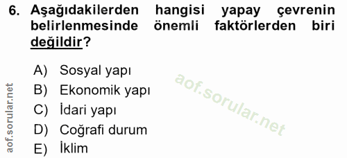 6. soru: Aşağıdakilerden hangisi yapay çevrenin belirlenmesinde önemli faktörlerden biri değildir? A) Sosyal yapı B) Ekonomik…