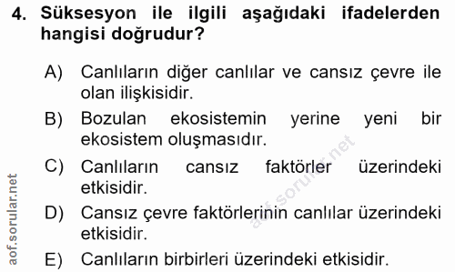 4. soru: Süksesyon ile ilgili aşağıdaki ifadelerden hangisi doğrudur? A) Canlıların diğer canlılar ve cansız çevre ile olan il…