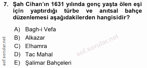 7. soru: Şah Cihan'ın 1631 yılında genç yaşta ölen eşi için yaptırdığı türbe ve anıtsal bahçe düzenlemesi aşağıdakilerden hang…