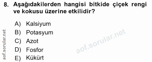 8. soru: Aşağıdakilerden hangisi bitkide çiçek rengi ve kokusu üzerine etkilidir? A) Kalsiyum B) Potasyum C) Azot D) Fosfor E)…