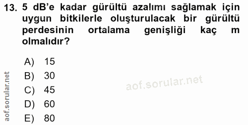 13. soru: 5 dB'e kadar gürültü azalımı sağlamak için uygun bitkilerle oluşturulacak bir gürültü perdesinin ortalama genişliği k…