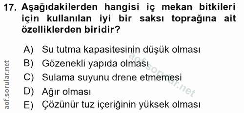 17. soru: Aşağıdakilerden hangisi iç mekan bitkileri için kullanılan iyi bir saksı toprağına ait özelliklerden biridir? A) Su t…