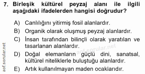 7. soru: Birleşik kültürel peyzaj alanı ile ilgili aşağıdaki ifadelerden hangisi doğrudur? A) Canlılığını yitirmiş fosil alanl…