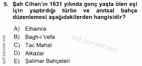 5. soru: Şah Cihan'ın 1631 yılında genç yaşta ölen eşi için yaptırdığı türbe ve anıtsal bahçe düzenlemesi aşağıdakilerden hang…