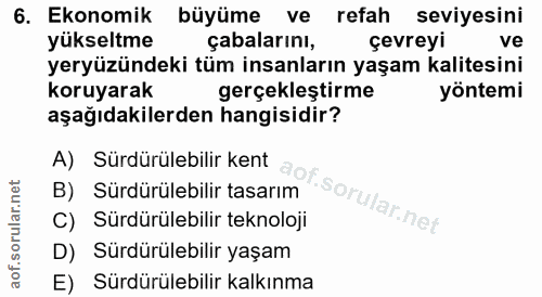 6. soru: Ekonomik büyüme ve refah seviyesini yükseltme çabalarını, çevreyi ve yeryüzündeki tüm insanların yaşam kalitesini kor…
