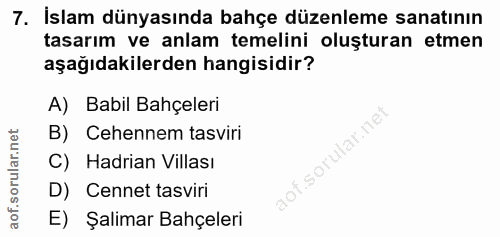 7. soru: İslam dünyasında bahçe düzenleme sanatının tasarım ve anlam temelini oluşturan etmen aşağıdakilerden hangisidir? A) B…