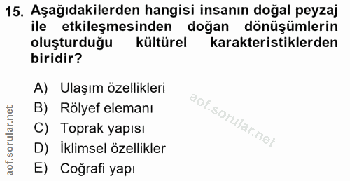 15. soru: Aşağıdakilerden hangisi insanın doğal peyzaj ile etkileşmesinden doğan dönüşümlerin oluşturduğu kültürel karakteristi…