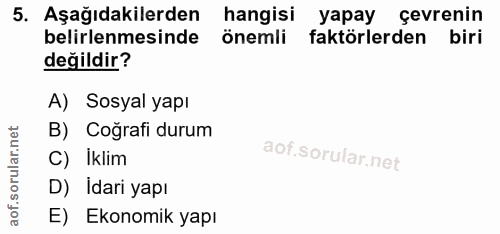 5. soru: Aşağıdakilerden hangisi yapay çevrenin belirlenmesinde önemli faktörlerden biri değildir? A) Sosyal yapı B) Cografi d…