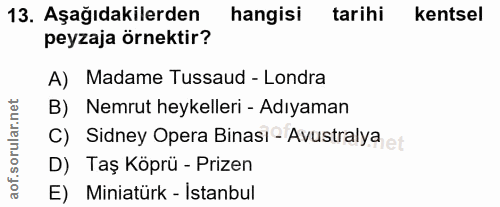 13. soru: Aşağıdakilerden hangisi tarihi kentsel peyzaja örnektir? A) Madame Tussaud - Londra B) Nemrut heykelleri - Adıyaman C…
