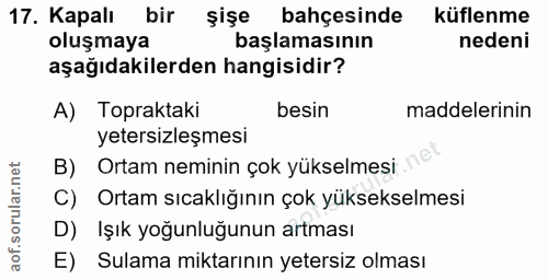 17. soru: Kapalı bir şişe bahçesinde küflenme oluşmaya başlamasının nedeni aşağıdakilerden hangisidir? A) Topraktaki besin madd…