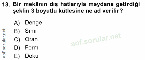 13. soru: Bir mekânın dış hatlarıyla meydana getirdiği şeklin 3 boyutlu kütlesine ne ad verilir? A) Denge B) Sınır C) Oran D) F…