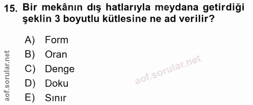 15. soru: Bir mekânın dış hatlarıyla meydana getirdiği şeklin 3 boyutlu kütlesine ne ad verilir? A) Form B) Oran C) Denge D) Do…