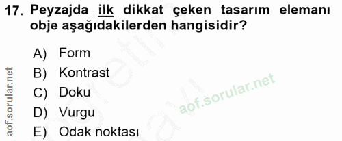 17. soru: Peyzajda ilk dikkat çeken tasarım elemanı obje aşağıdakilerden hangisidir? A) Form B) Kontrast C) Doku D) Vurgu E) Od…