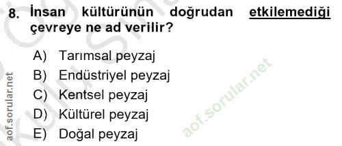 8. soru: Insan kültürünün doğrudan etkilemediği çevreye ne ad verilir? A) Tarımsal peyzaj B) Endüstriyel peyzaj C) Kentsel pey…