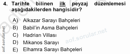 4. soru: Tarihte bilinen ilk peyzaj düzenlemesi aşağıdakilerden hangisidir? A) Alkazar Sarayı Bahçeleri B) Babil'in Asma Bahçe…