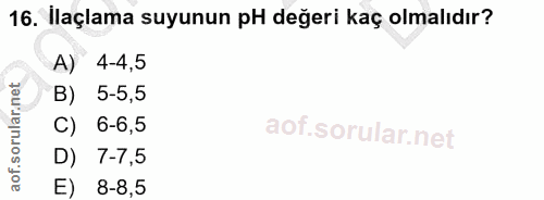 16. soru: Ilaçlama suyunun pH değeri kaç olmalıdır? A) 4-4,5 B) 5-5,5 C) 6-6,5 D) 7-7,5 E) 8-8,5