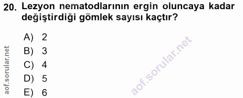 20. soru: Lezyon nematodlarının ergin oluncaya kadar değiştirdiği gömlek sayısı kaçtır? A) 2 B) 3 C) 4 D) 5 E) 6
