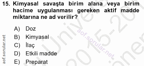 15. soru: Kimyasal savaşta birim alana veya birim hacime uygulanması gereken aktif madde miktarına ne ad verilir? A) Doz 90% B)…