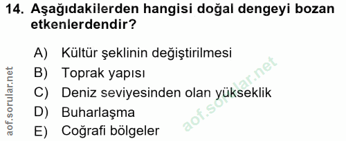 14. soru: Aşağıdakilerden hangisi doğal dengeyi bozan etkenlerdendir? A) Kültür şeklinin değiştirilmesi B) Toprak yapısı C) Den…