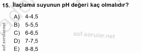 15. soru: İlaçlama suyunun pH değeri kaç olmalıdır? A) 4-4,5 B) 5-5,5 c) 6-6,5 D) 7-7,5 E) 8-8,5