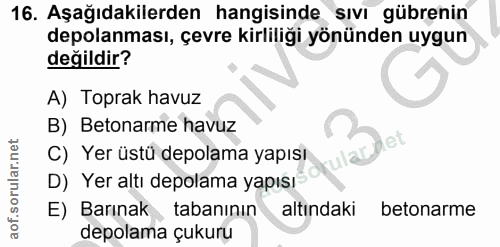 16. soru: Aşağıdakilerden hangisinde sıvı gübrenin depolanması, çevre kirliliği yönünden uygun değildir? A) Toprak havuz B) Bet…