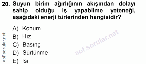 20. soru: Suyun birim ağırlığının akışından dolayı sahip olduğu iş yapabilme yeteneği, aşağıdaki enerji türlerinden hangisidir?…