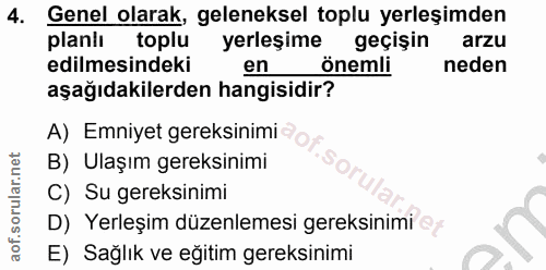 4. soru: Genel olarak, geleneksel toplu yerleşimden planii toplu yerleşime geçişin arzu edilmesindeki en önemli neden aşağıdak…