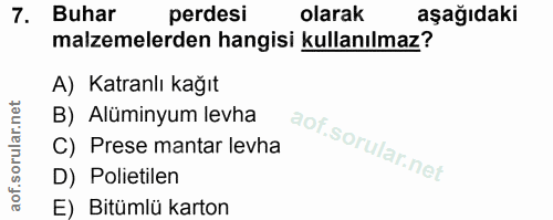 7. soru: Buhar perdesi olarak aşağıdaki malzemelerden hangisi kullanılmaz? A) Katranlı kağıt B) Alüminyum levha C) Prese manta…