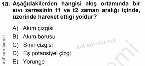 18. soru: Aşağıdakilerden hangisi akış ortamında bir sıvı zerresinin t1 ve t2 zaman aralığı içinde, üzerinde hareket ettiği yol…