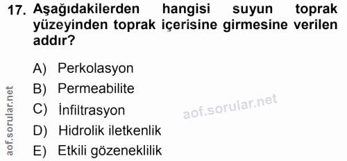 17. soru: Aşağıdakilerden hangisi suyun toprak yüzeyinden toprak içerisine girmesine verilen addır? A) Perkolasyon B) Permeabil…