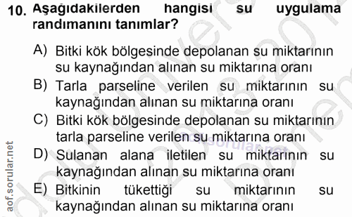 10. soru: Aşagıdakılerden hangısı su uygulama randımanını tanımlar? A) Bitki kök bölgesinde depolanan su miktarının su kaynağın…