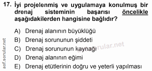 17. soru: İyi projelenmiş ve uygulamaya konulmuş bir drenaj sisteminin başarısı öncelikle aşağıdakilerden hangisine bağlıdır? A…