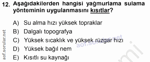 12. soru: Aşağıdakilerden hangisi yağmurlama sulama yönteminin uygulanmasını kısıtlar? A) Su alma hızı yüksek topraklar B) Dalg…