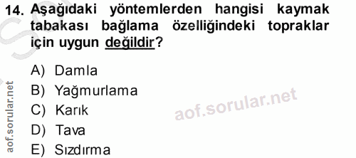 14. soru: Aşağıdaki yöntemlerden hangisi kaymak tabakası bağlama özelliğindeki topraklar için uygun değildir? A) Damla B) Yağmu…