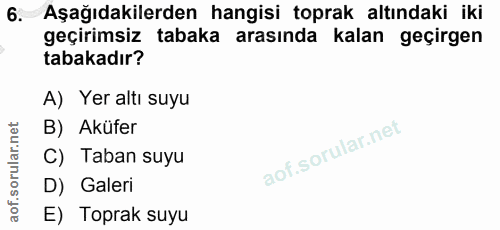 6. soru: Aşağıdakilerden hangisi toprak altındaki iki geçirimsiz tabaka arasında kalan geçirgen tabakadır? A) Yer altı suyu B)…