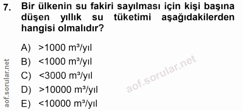 7. soru: Bir ülkenin su fakiri sayılması için kişi başına düşen yıllık su tüketimi aşağıdakilerden hangisi olmalıdır? A) >1000…