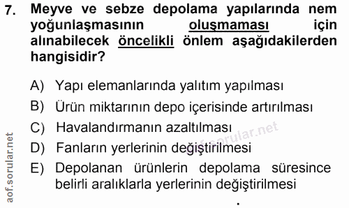 7. soru: Meyve ve sebze depolama yapılarında nem yoğunlaşmasının oluşmaması için alınabilecek öncelikli önlem aşağıdakilerden…