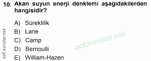 10. soru: Akan suyun enerji denklemi aşağıdakilerden hangisidir? A) Süreklilik B) Lane C) Camp D) Bernoulli E) William-Hazen