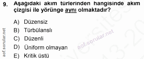 9. soru: Aşağıdaki akım türlerinden hangisinde akım çizgisi ile yörünge aynı olmaktadır? A) Düzensiz B) Türbülanslı C) Düzenli…