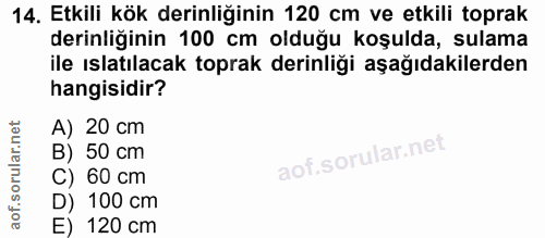 14. soru: Etkili kök derinliğinin 120 cm ve etkili toprak derinliğinin 100 cm olduğu koşulda, sulama ile ıslatılacak toprak der…
