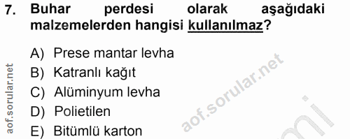 7. soru: Buhar perdesi olarak aşağıdaki malzemelerden hangisi kullanılmaz? A) Prese mantar levha B) Katranlı kağıt C) Alüminyu…