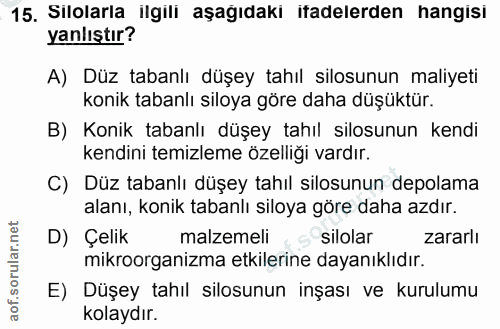 15. soru: Silolarla ilgili aşağıdaki iadelerden hangisi yanlıştır? A) Düz tabanlı düşey tahıl silosunun maliyeti konik tabanlı…