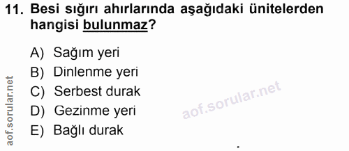 11. soru: Besi sığırı ahırlarında aşağıdaki ünitelerden hangisi bulunmaz? A) Sağım yeri B) Dinlenme yeri C) Serbest durak D) Ge…